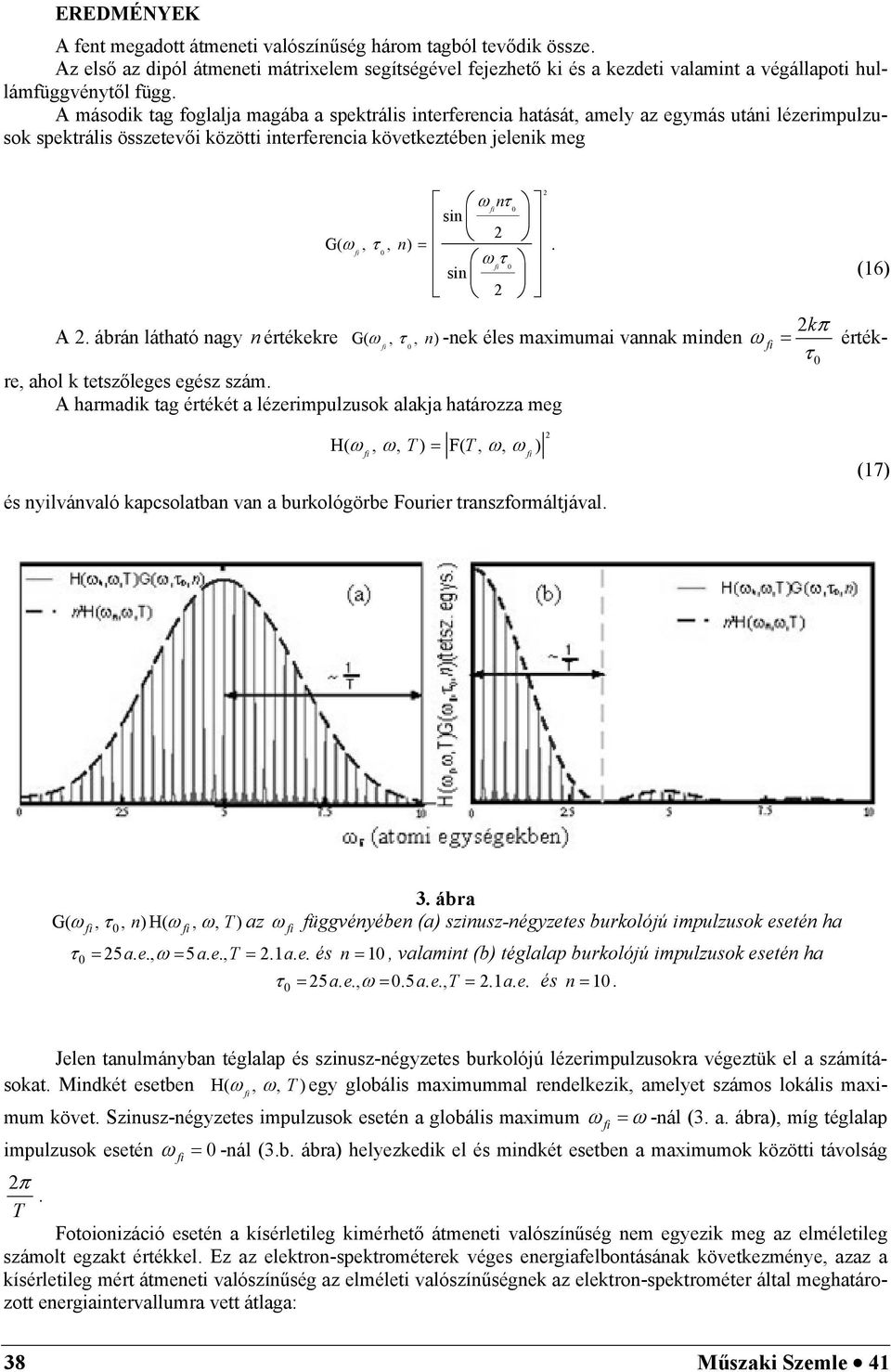 ábán látható nagy n étékeke G( ω, τ, n) -nek éles maximumai vannak minden ω ωτ kπ = éték- τ e, ahol k tetszőleges egész szám. A hamadik tag étékét a lézeimpulzusok alakja hatáozza meg.