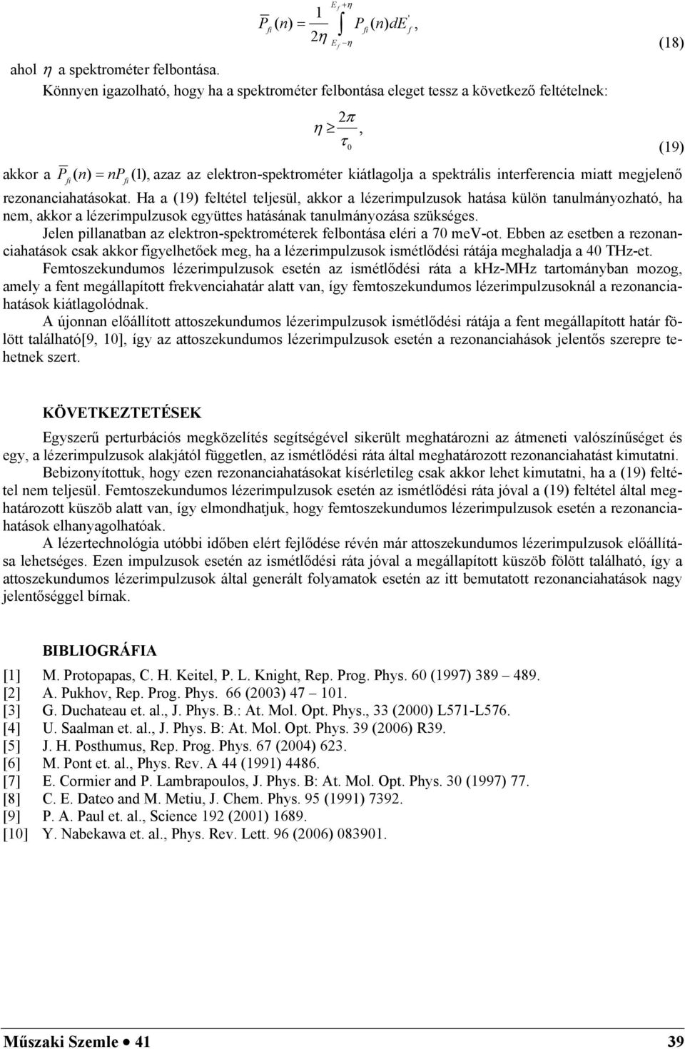 megjelenő ezonanciahatásokat. Ha a (19) feltétel teljesül, akko a lézeimpulzusok hatása külön tanulmányozható, ha nem, akko a lézeimpulzusok együttes hatásának tanulmányozása szükséges.