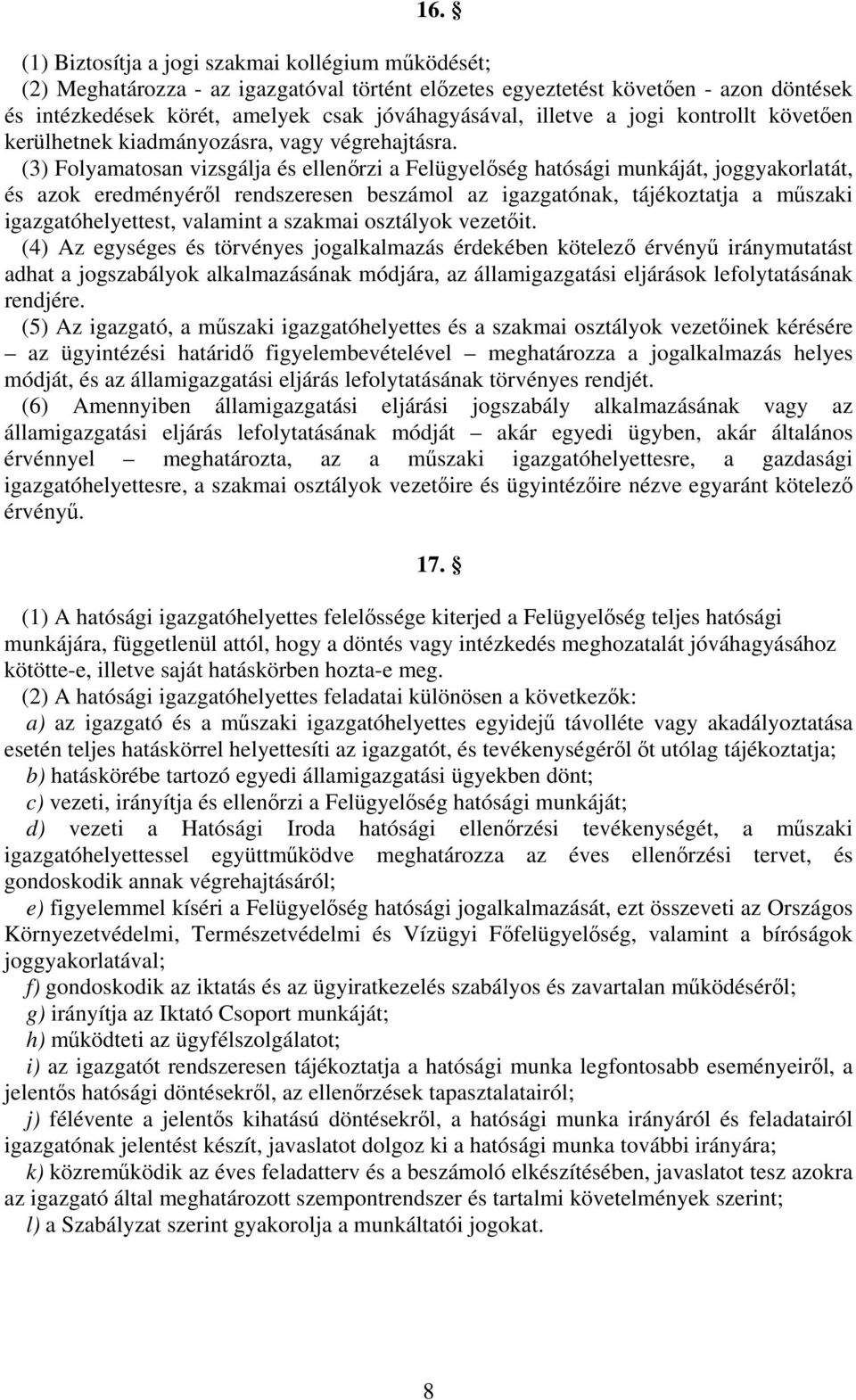 (3) Folyamatosan vizsgálja és ellenőrzi a Felügyelőség hatósági munkáját, joggyakorlatát, és azok eredményéről rendszeresen beszámol az igazgatónak, tájékoztatja a műszaki igazgatóhelyettest,