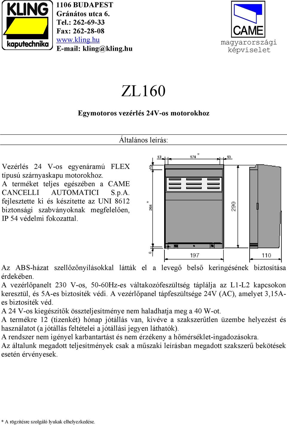 A terméket teljes egészében a CAME CANCELLI AUTOMATICI S.p.A. fejlesztette ki és készítette az UNI 8612 biztonsági szabványoknak megfelelően, IP 54 védelmi fokozattal.