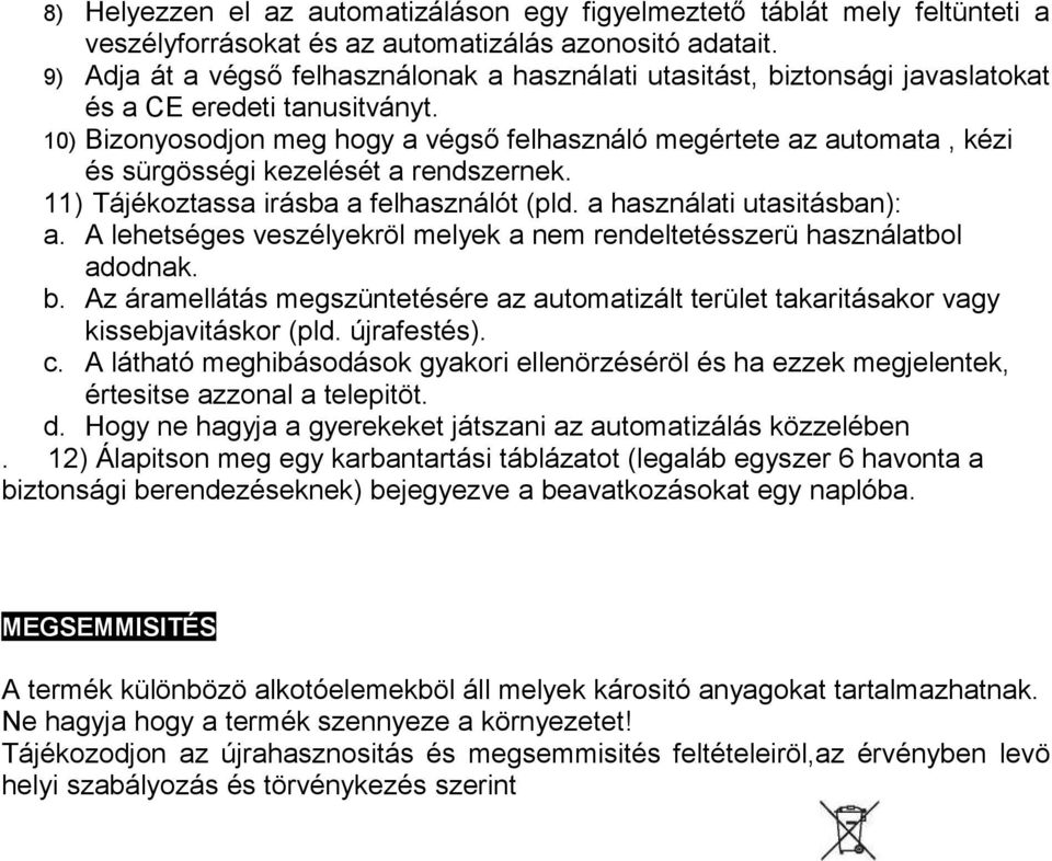 10) Bizonyosodjon meg hogy a végső felhasználó megértete az automata, kézi és sürgösségi kezelését a rendszernek. 11) Tájékoztassa irásba a felhasználót (pld. a használati utasitásban): a.