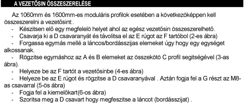 - Csavarja ki a D csavaranyát és távolitsa el az E rúgot az F tartóbol (2-es ábra) - Forgassa egymás mellé a láncos/bordásszijas elemeket úgy hogy egy egységet alkossanak.