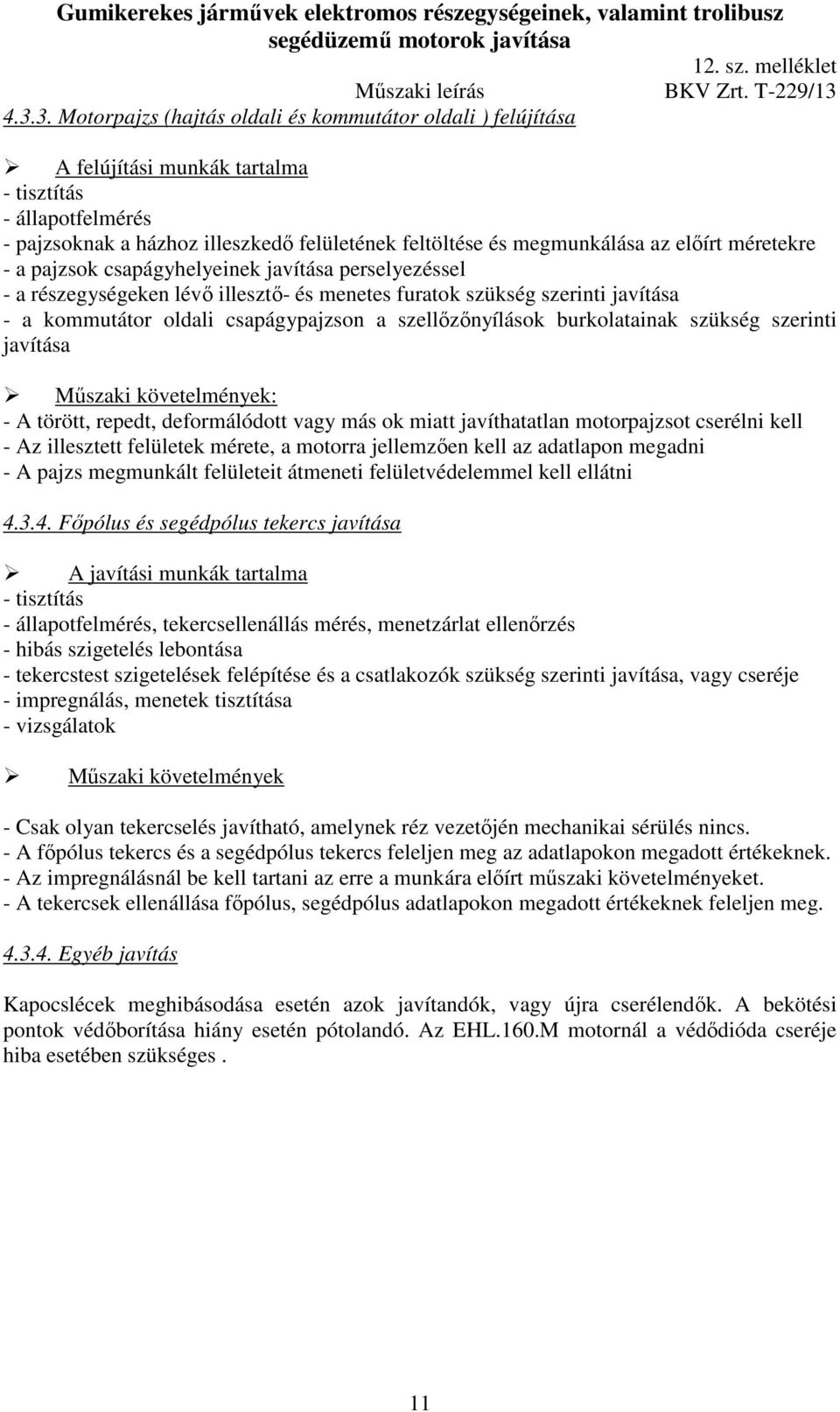 szellőzőnyílások burkolatainak szükség szerinti javítása Műszaki követelmények: - A törött, repedt, deformálódott vagy más ok miatt javíthatatlan motorpajzsot cserélni kell - Az illesztett felületek