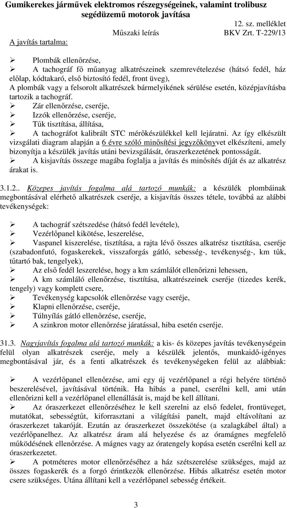 Zár ellenőrzése, cseréje, Izzók ellenőrzése, cseréje, Tűk tisztítása, állítása, A tachográfot kalibrált STC mérőkészülékkel kell lejáratni.