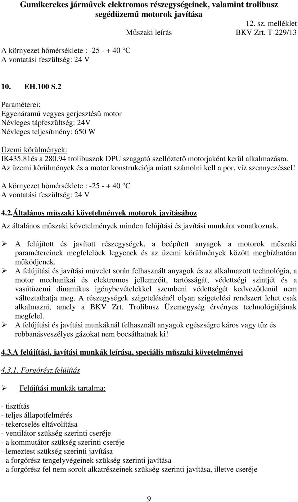 A környezet hőmérséklete : -25 - + 40 C A vontatási feszültség: 24 V 4.2.Általános műszaki követelmények motorok javításához Az általános műszaki követelmények minden felújítási és javítási munkára vonatkoznak.