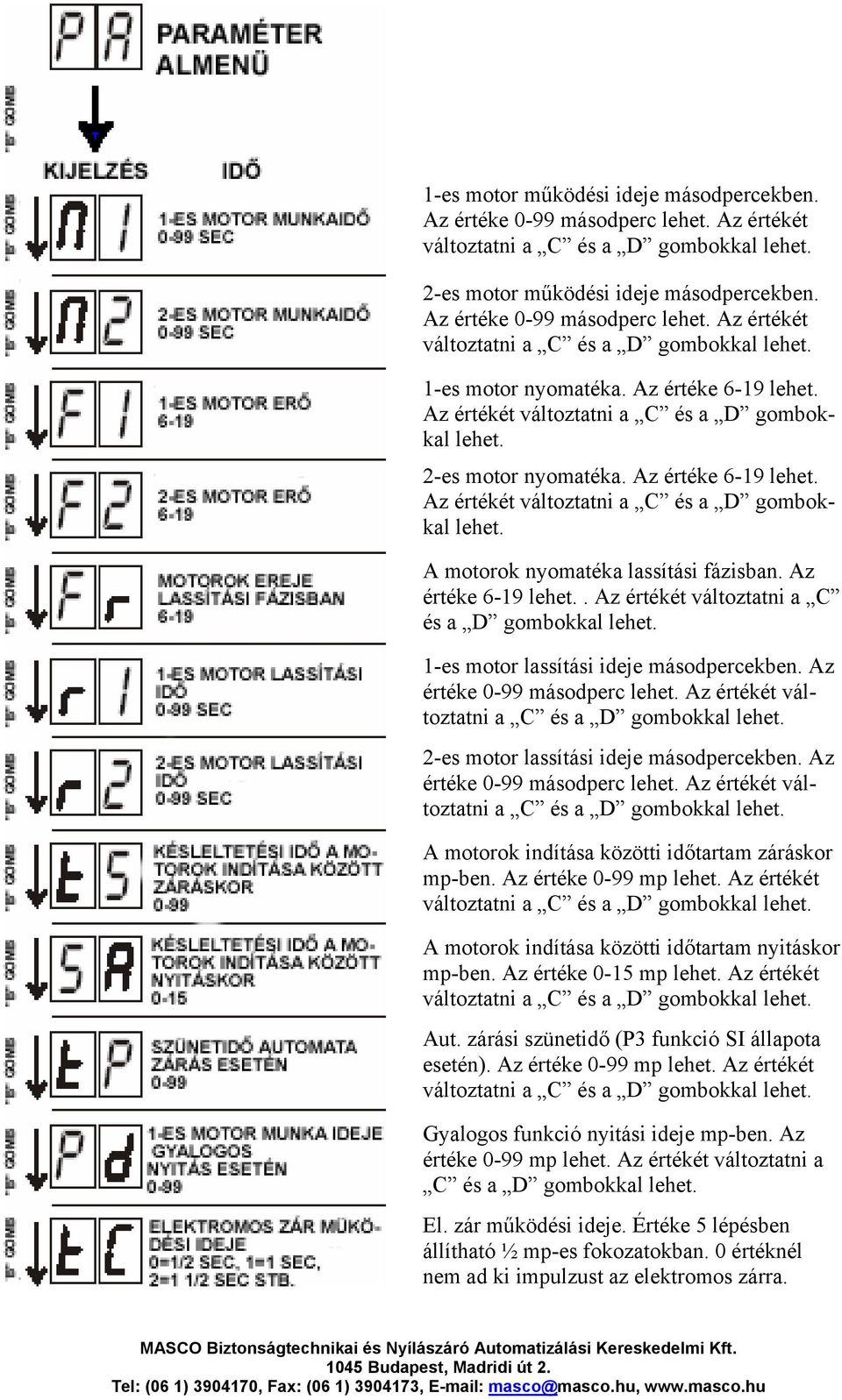 Az értéke 6-19 lehet.. Az értékét változtatni a C és a D gombokkal lehet. 1-es motor lassítási ideje másodpercekben. Az értéke 0-99 másodperc lehet. Az értékét változtatni a C és a D gombokkal lehet. 2-es motor lassítási ideje másodpercekben.