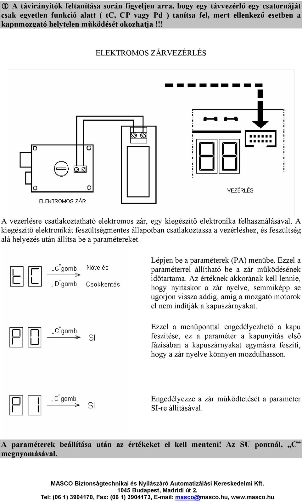 A kiegészítő elektronikát feszültségmentes állapotban csatlakoztassa a vezérléshez, és feszültség alá helyezés után állítsa be a paramétereket. Lépjen be a paraméterek (PA) menübe.