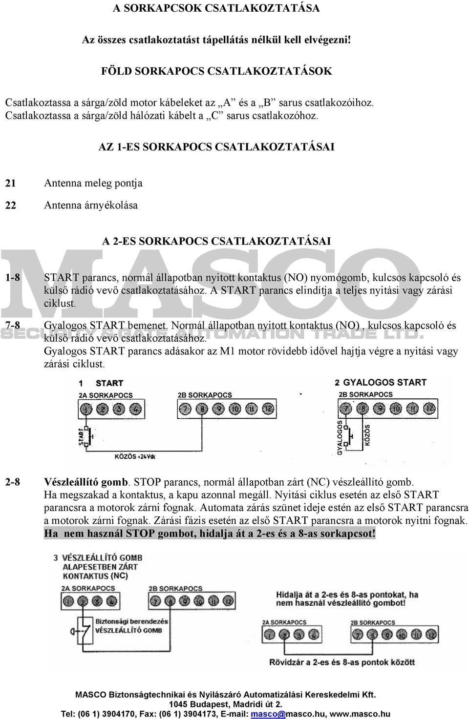 AZ 1-ES SORKAPOCS CSATLAKOZTATÁSAI 21 Antenna meleg pontja 22 Antenna árnyékolása A 2-ES SORKAPOCS CSATLAKOZTATÁSAI 1-8 START parancs, normál állapotban nyitott kontaktus (NO) nyomógomb, kulcsos