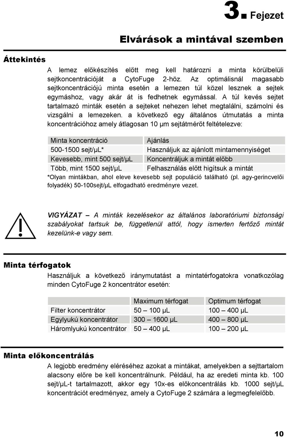 A túl kevés sejtet tartalmazó minták esetén a sejteket nehezen lehet megtalálni, számolni és vizsgálni a lemezeken.