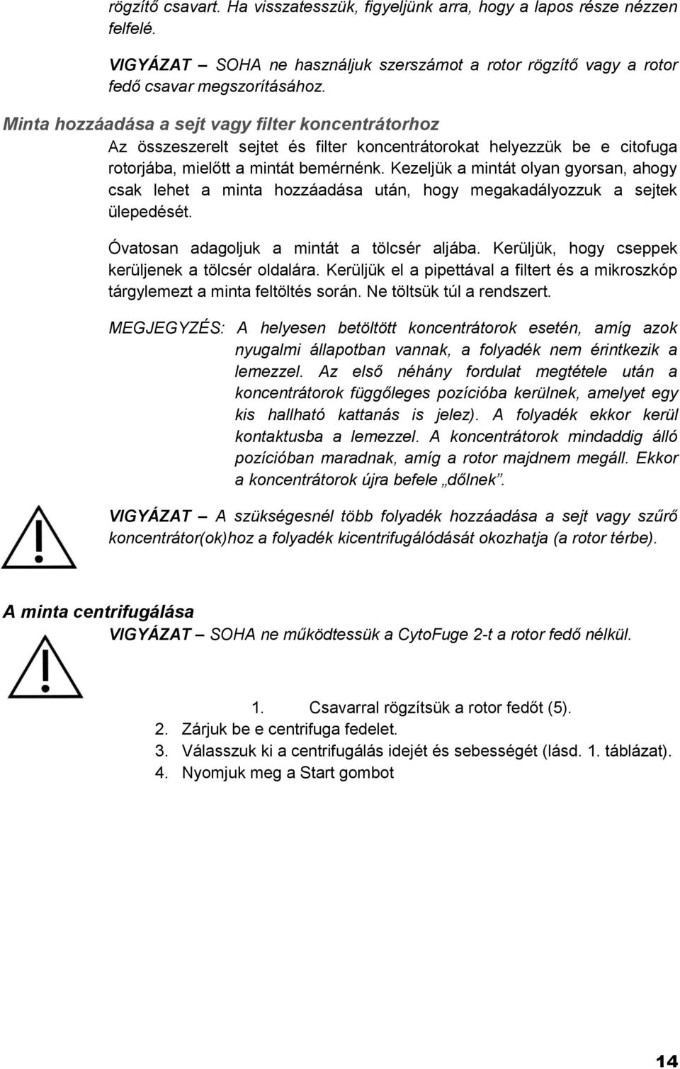 Kezeljük a mintát olyan gyorsan, ahogy csak lehet a minta hozzáadása után, hogy megakadályozzuk a sejtek ülepedését. Óvatosan adagoljuk a mintát a tölcsér aljába.