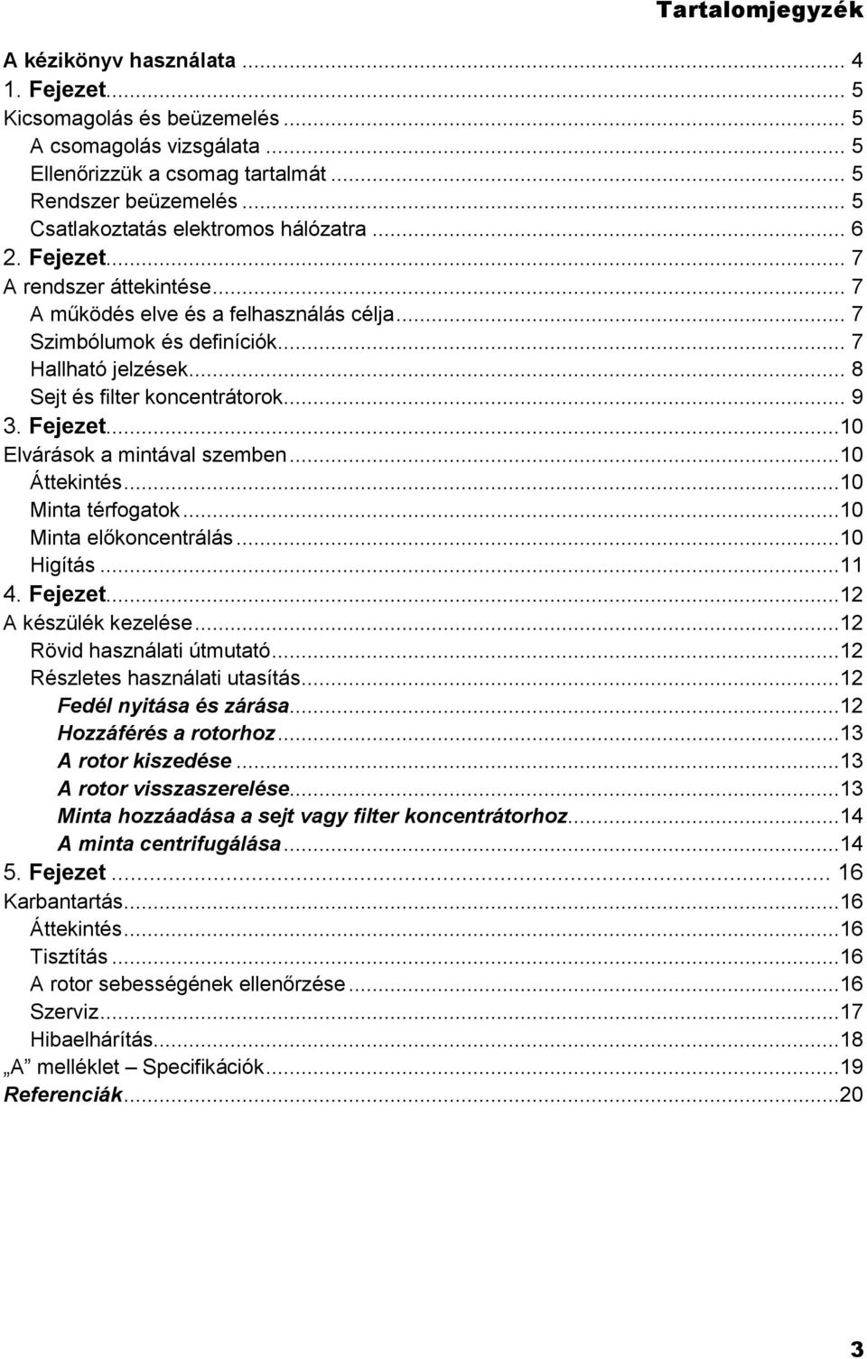 .. 8 Sejt és filter koncentrátorok... 9 3. Fejezet...10 Elvárások a mintával szemben...10 Áttekintés...10 Minta térfogatok...10 Minta előkoncentrálás...10 Higítás...11 4. Fejezet...12 A készülék kezelése.