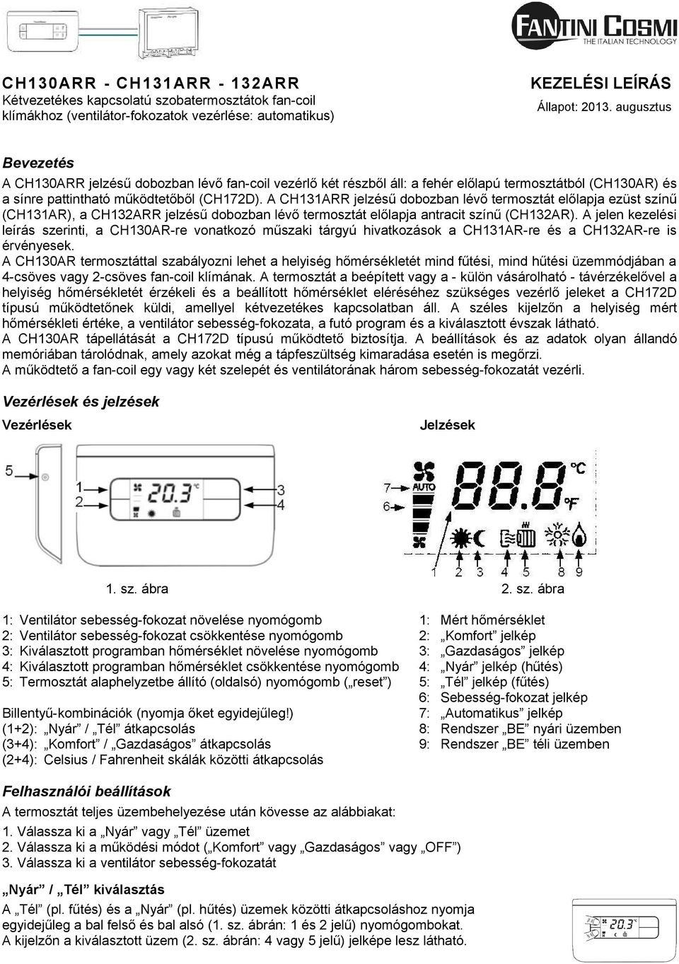 A CH131ARR jelzésű dobozban lévő termosztát előlapja ezüst színű (CH131AR), a CH132ARR jelzésű dobozban lévő termosztát előlapja antracit színű (CH132AR).