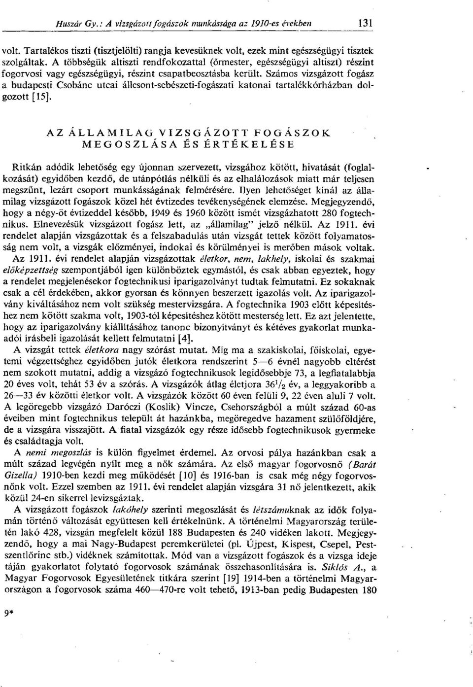 Számos vizsgázott fogász a budapesti Csobánc utcai állcsont-sebészeti-fogászati katonai tartalékkórházban dolgozott [15].