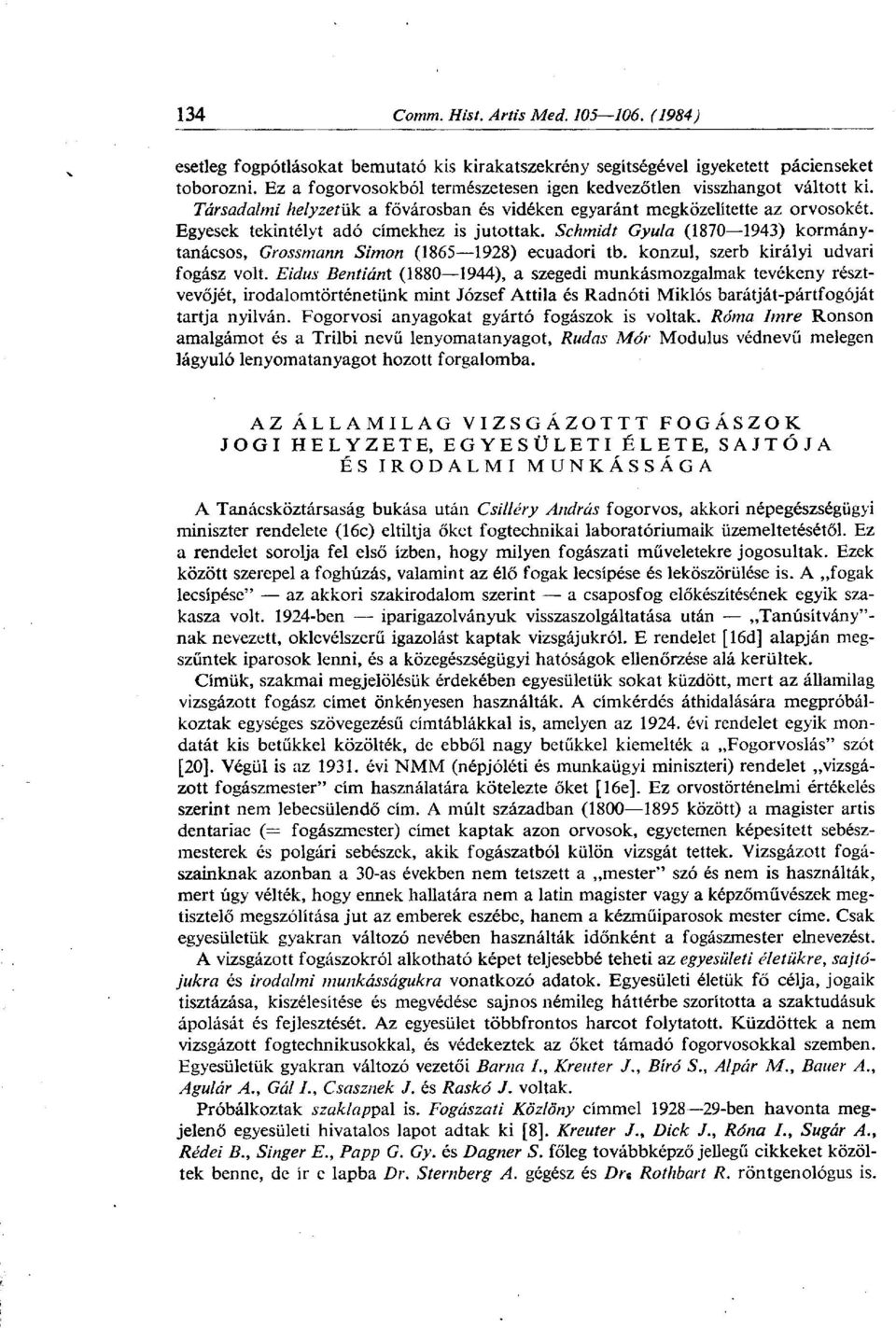 Schmidt Gyula (1870 1943) kormánytanácsos, Grossmann Simon (1865 1928) ecuadori tb. konzul, szerb királyi udvari fogász volt.