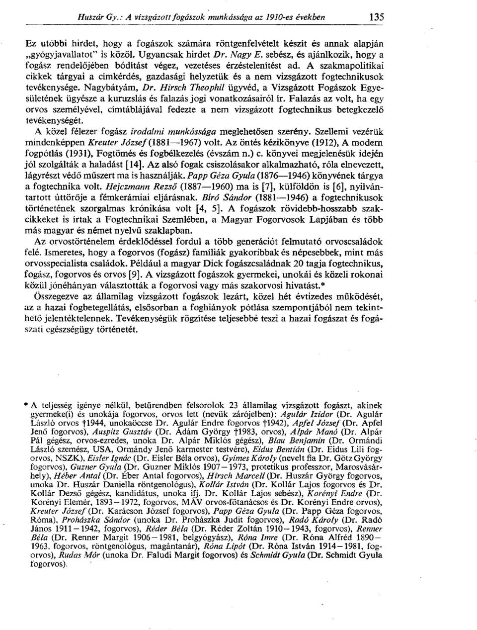 A szakmapolitikai cikkek tárgyai a címkérdés, gazdasági helyzetük és a nem vizsgázott fogtechnikusok tevékenysége. Nagybátyám, Dr.