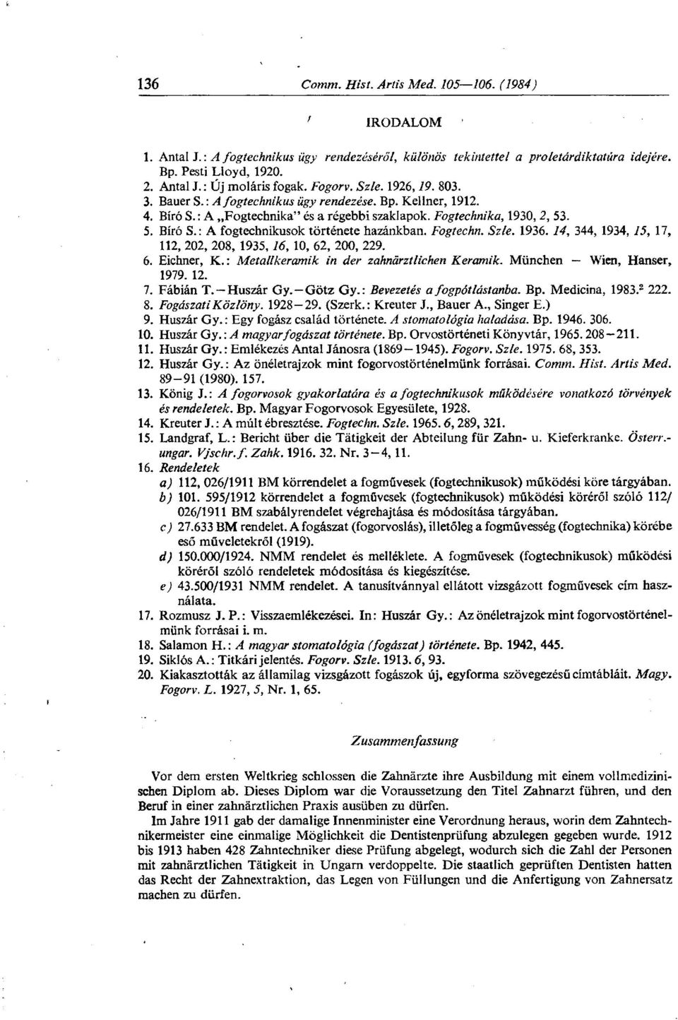 1936. 14, 344, 1934, 15, 17, 112, 202, 208, 1935,16, 10, 62, 200, 229. 6. Eichner, K. : Metallkeramik in der zahnärztlichen Keramik. München Wien, Hanser 1979. 12. 7. Fábián T.-Huszár Gy.-Götz Gy.