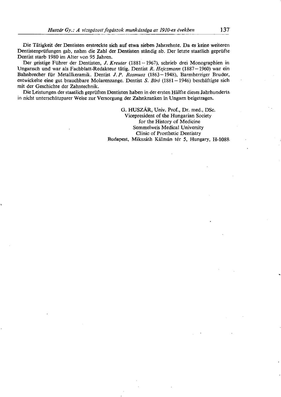 Kreuter (1881 1967), schrieb drei Monographien in Ungarisch und war als Fachblatt-Redakteur tätig. Dentist JR. Hejczmann (1887 1960) war ein Bahnbrecher für Metallkeramik. Dentist J.P.