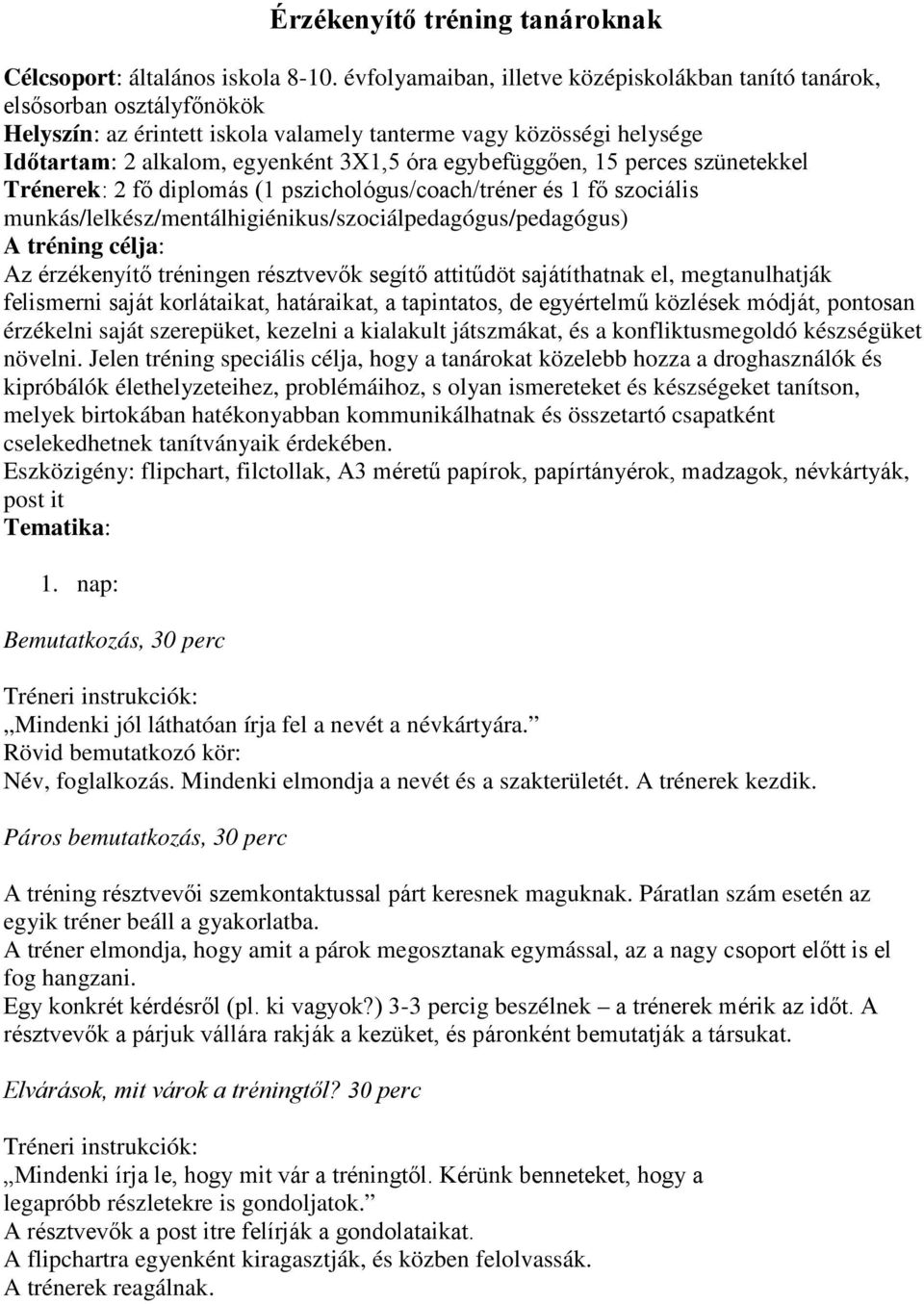 egybefüggően, 15 perces szünetekkel Trénerek: 2 fő diplomás (1 pszichológus/coach/tréner és 1 fő szociális munkás/lelkész/mentálhigiénikus/szociálpedagógus/pedagógus) A tréning célja: Az érzékenyítő