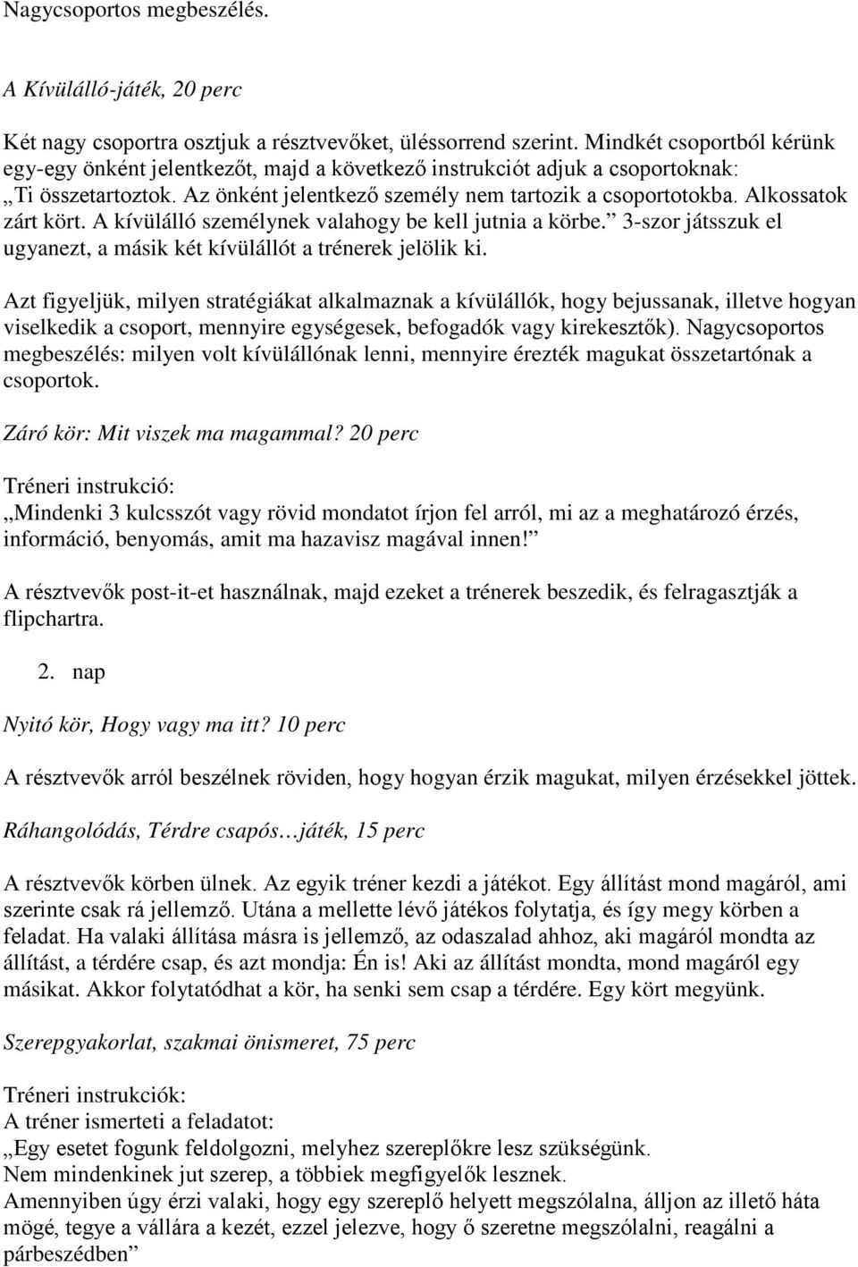 Alkossatok zárt kört. A kívülálló személynek valahogy be kell jutnia a körbe. 3-szor játsszuk el ugyanezt, a másik két kívülállót a trénerek jelölik ki.