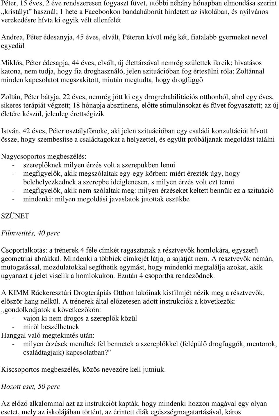 ikreik; hivatásos katona, nem tudja, hogy fia droghasználó, jelen szituációban fog értesülni róla; Zoltánnal minden kapcsolatot megszakított, miután megtudta, hogy drogfüggő Zoltán, Péter bátyja, 22