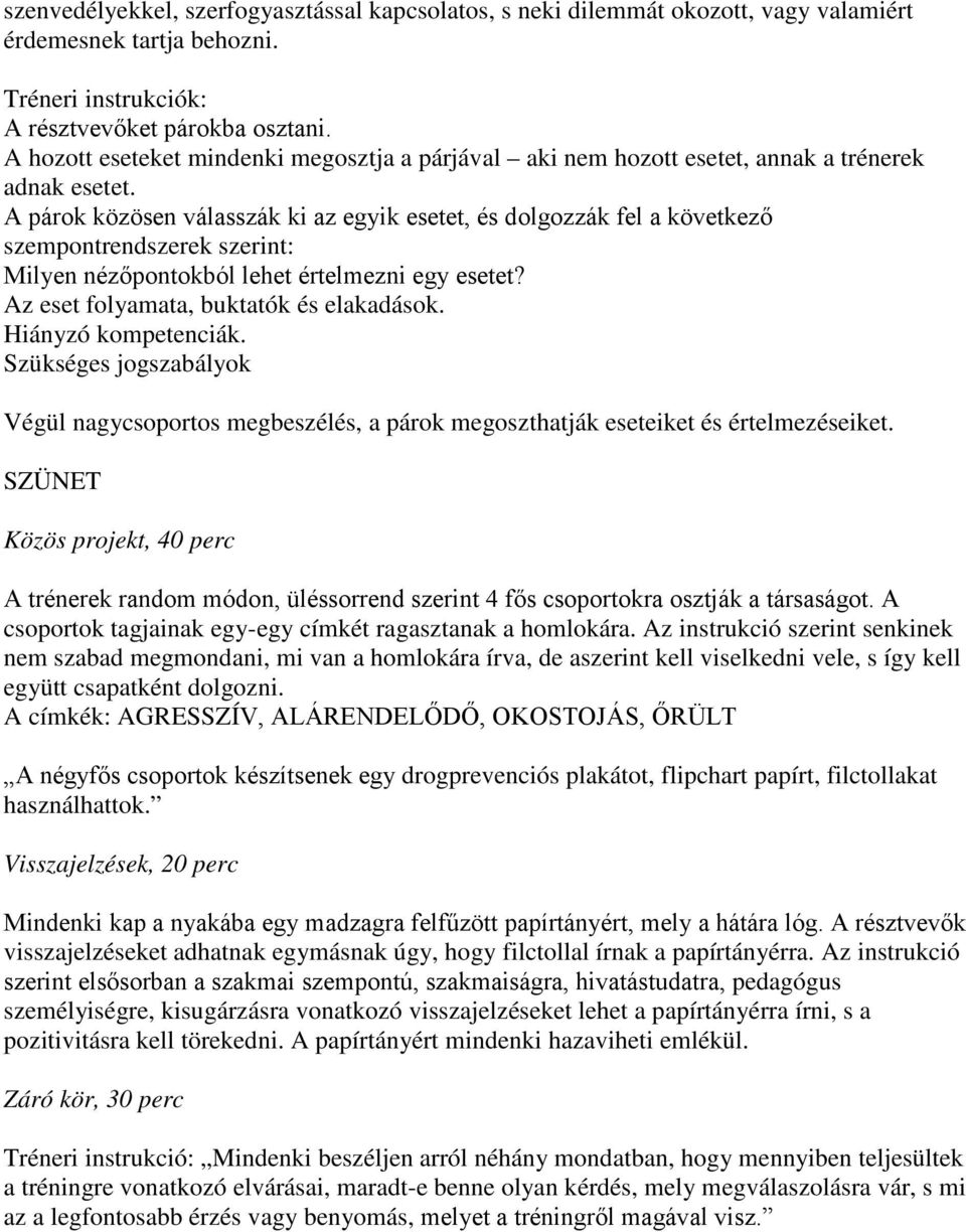 A párok közösen válasszák ki az egyik esetet, és dolgozzák fel a következő szempontrendszerek szerint: Milyen nézőpontokból lehet értelmezni egy esetet? Az eset folyamata, buktatók és elakadások.