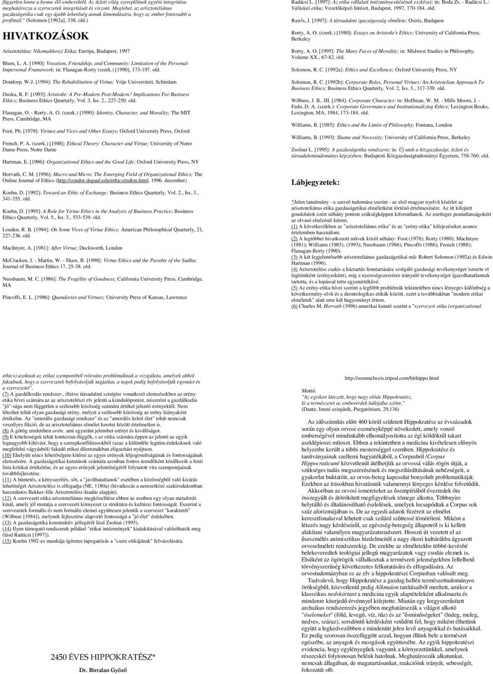 ) HIVATKOZÁSOK Arisztotelész: Nikomakhoszi Etika; Európa, Budapest, 1997 Blum, L. A. [1990]: Vocation, Friendship, and Community: Limitation of the Personal- Impersonal Framework; in: Flanagan-Rorty (szerk.