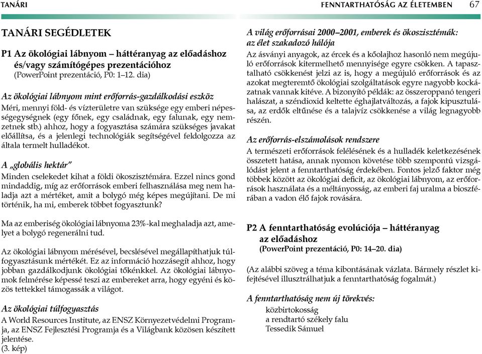 ) ahhoz, hogy a fogyasztása számára szükséges javakat előállítsa, és a jelenlegi technológiák segítségével feldolgozza az általa termelt hulladékot.