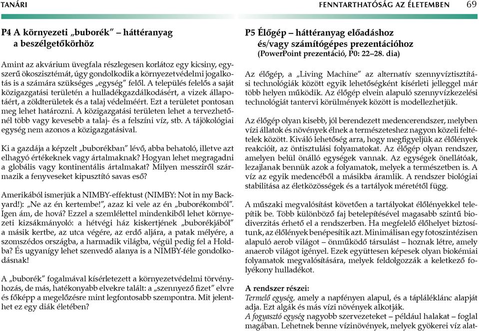 Ezt a területet pontosan meg lehet határozni. közigazgatási területen lehet a tervezhetőnél több vagy kevesebb a talaj- és a felszíni víz, stb. tájökológiai egység nem azonos a közigazgatásival.