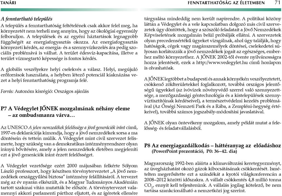 z energiafogyasztás környezeti kérdés, az energia- és a szennyvízkezelés ára pedig szociális problémává is válhat. terület édesvíz-kapacitása, illetve a terület vízmegtartó képessége is fontos kérdés.
