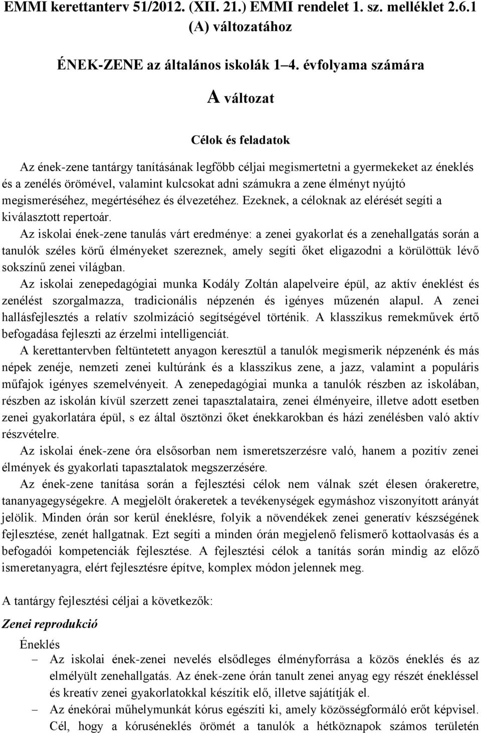 élményt nyújtó megismeréséhez, megértéséhez és élvezetéhez. Ezeknek, a céloknak az elérését segíti a kiválasztott repertoár.