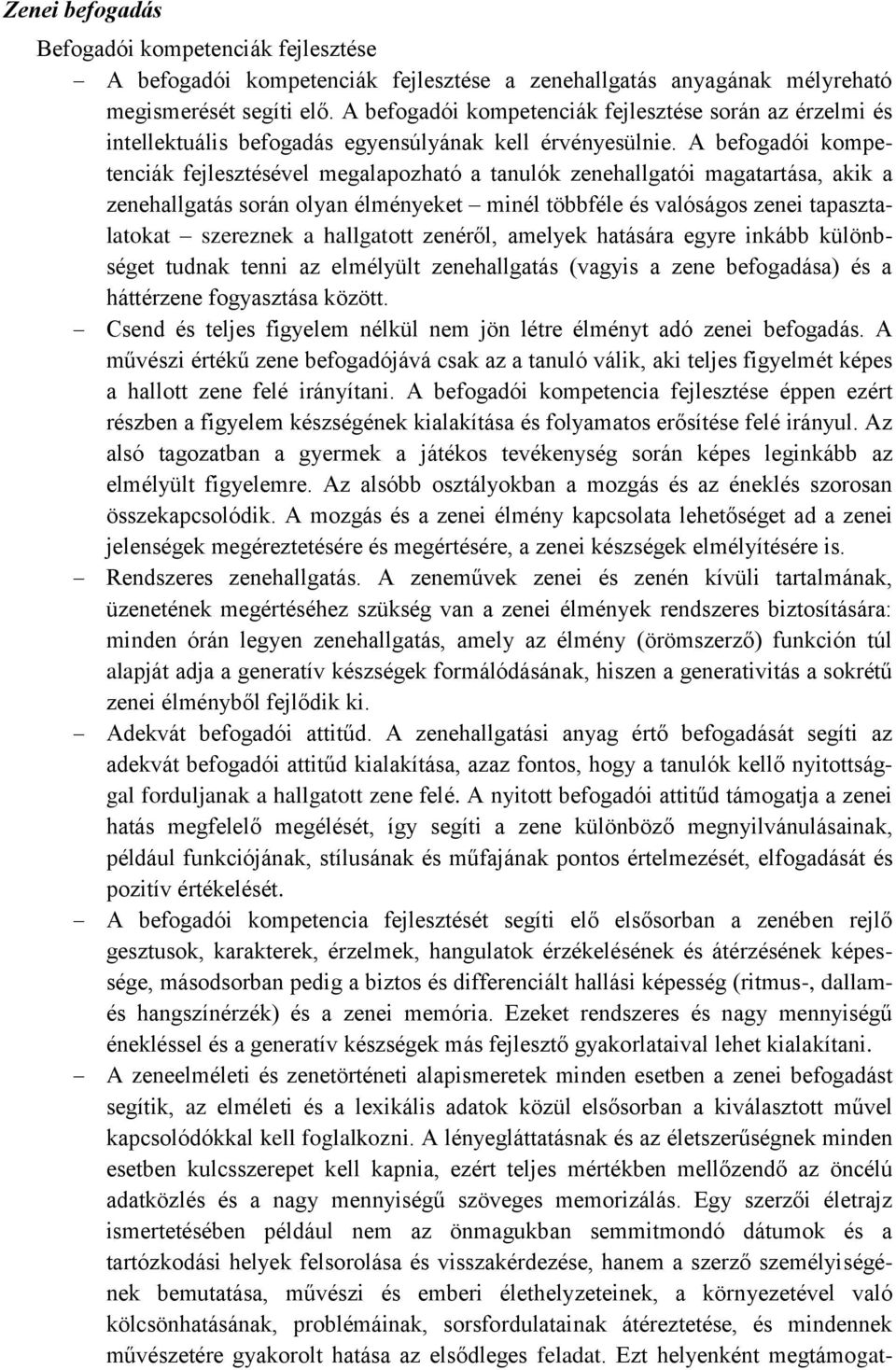 A befogadói kompetenciák fejlesztésével megalapozható a tanulók zenehallgatói magatartása, akik a zenehallgatás során olyan élményeket minél többféle és valóságos zenei tapasztalatokat szereznek a