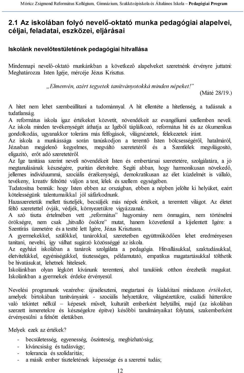 ) A hitet nem lehet szembeállítani a tudománnyal. A hit ellentéte a hitetlenség, a tudásnak a tudatlanság. A református iskola igaz értékeket közvetít, növendékeit az evangéliumi szellemben neveli.