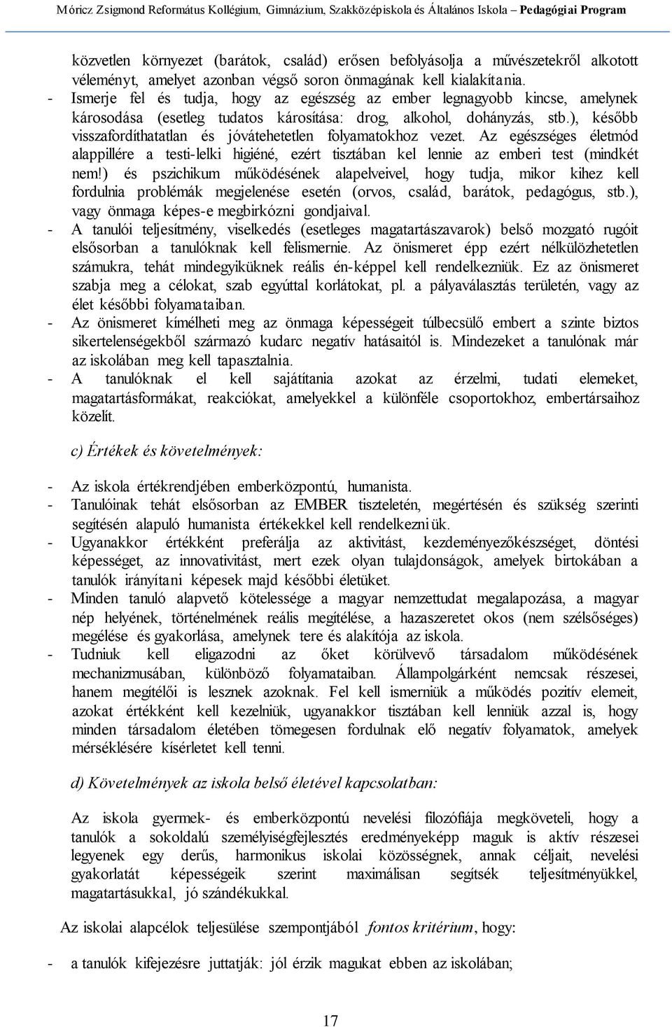 ), később visszafordíthatatlan és jóvátehetetlen folyamatokhoz vezet. Az egészséges életmód alappillére a testi-lelki higiéné, ezért tisztában kel lennie az emberi test (mindkét nem!