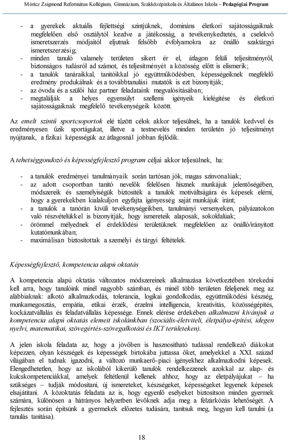 közösség előtt is elismerik; - a tanulók tanáraikkal, tanítóikkal jó együttműködésben, képességeiknek megfelelő eredmény produkálnak és a továbbtanulási mutatók is ezt bizonyítják; - az óvoda és a