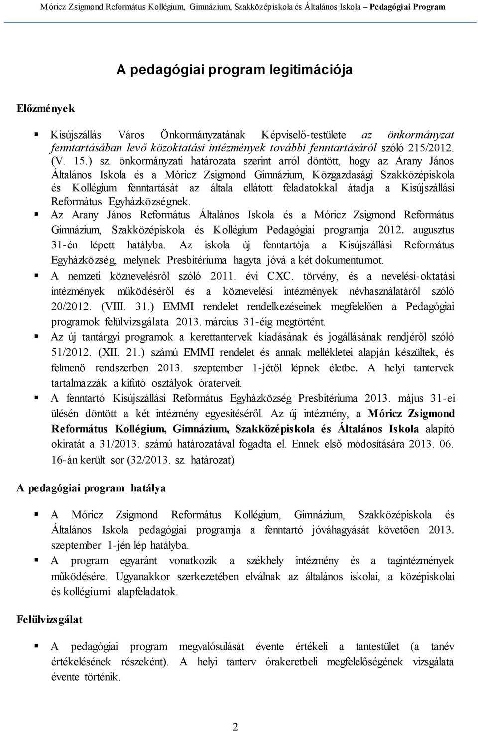 önkormányzati határozata szerint arról döntött, hogy az Arany János Általános Iskola és a Móricz Zsigmond Gimnázium, Közgazdasági Szakközépiskola és Kollégium fenntartását az általa ellátott