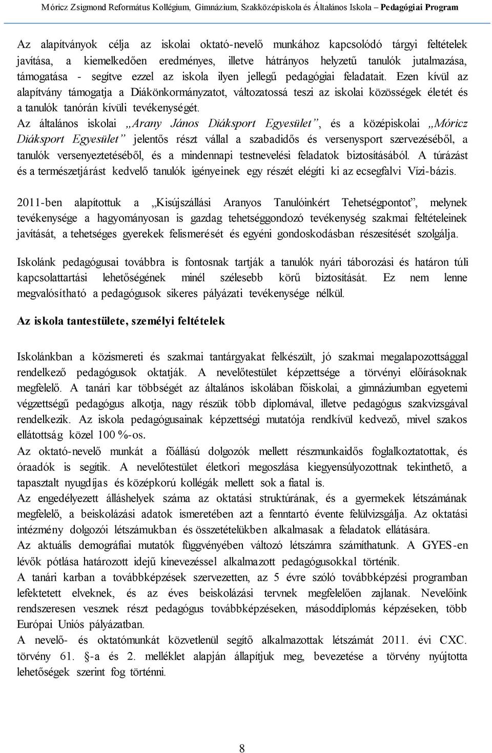 Az általános iskolai Arany János Diáksport Egyesület, és a középiskolai Móricz Diáksport Egyesület jelentős részt vállal a szabadidős és versenysport szervezéséből, a tanulók versenyeztetéséből, és a