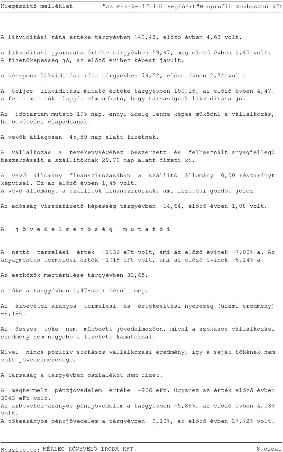 A fenti mutatók alapján elmondható, hogy társaságunk likviditása jó. Az időtartam mutató 195 nap, ennyi ideig lenne képes működni a vállalkozás, ha bevételei elapadnának.