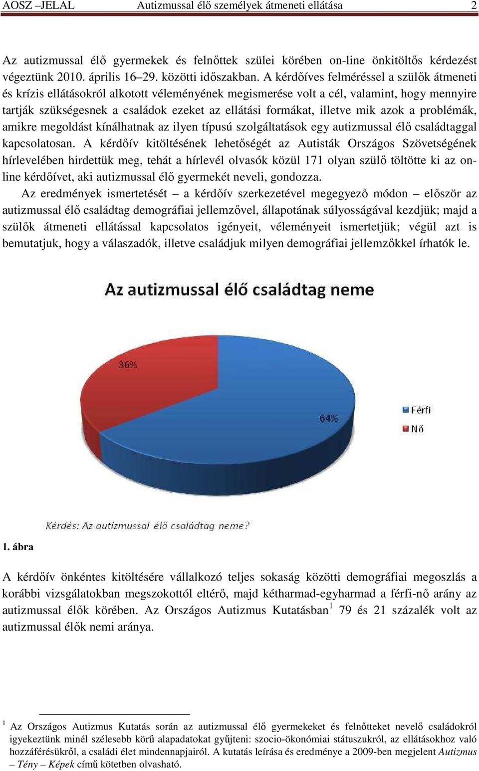 illetve mik azok a problémák, amikre megoldást kínálhatnak az ilyen típusú szolgáltatások egy autizmussal élı családtaggal kapcsolatosan.