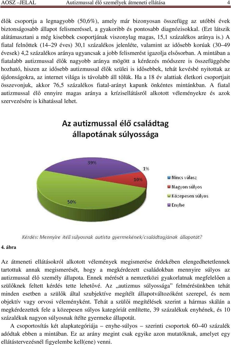 ) A fiatal felnıttek (14 29 éves) 30,1 százalékos jelenléte, valamint az idısebb korúak (30 49 évesek) 4,2 százalékos aránya ugyancsak a jobb felismerést igazolja elsısorban.