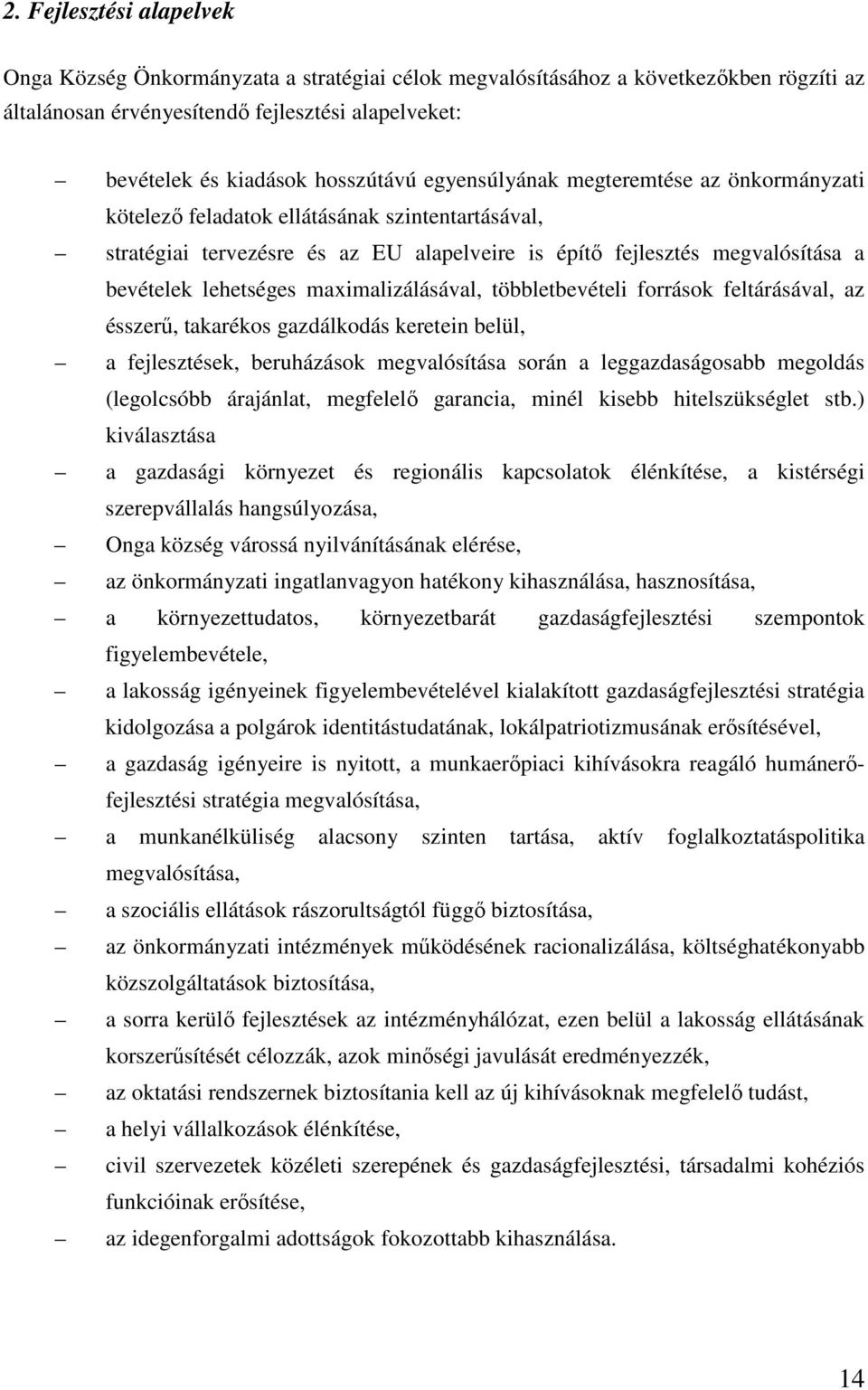 maximalizálásával, többletbevételi források feltárásával, az ésszerű, takarékos gazdálkodás keretein belül, a fejlesztések, beruházások megvalósítása során a leggazdaságosabb megoldás (legolcsóbb