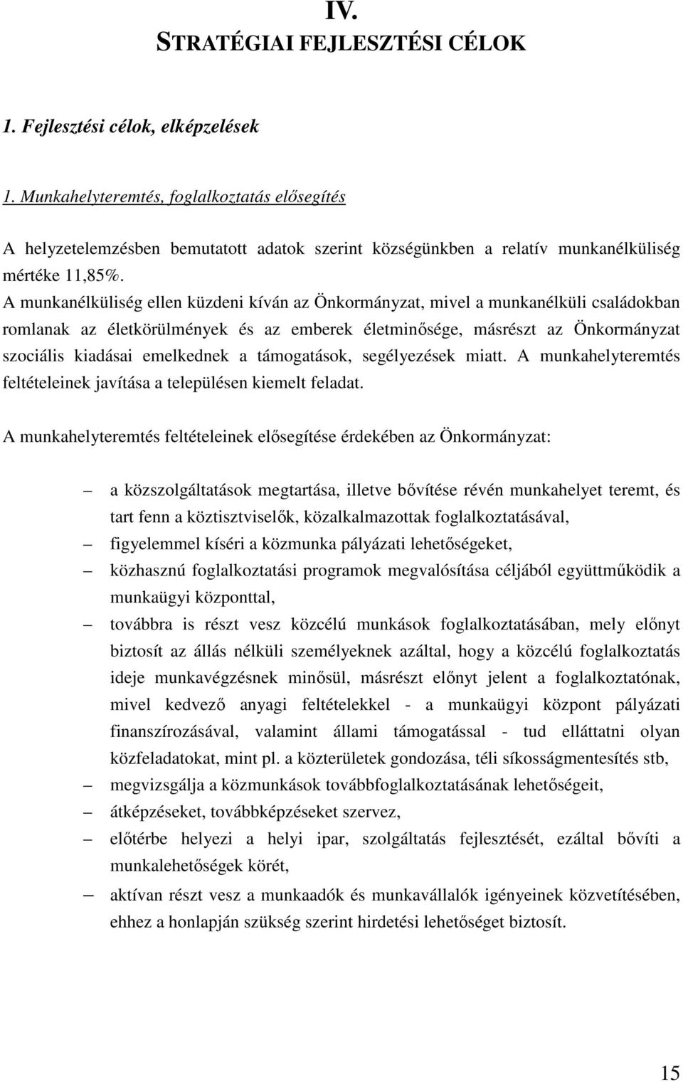 A munkanélküliség ellen küzdeni kíván az Önkormányzat, mivel a munkanélküli családokban romlanak az életkörülmények és az emberek életminősége, másrészt az Önkormányzat szociális kiadásai emelkednek