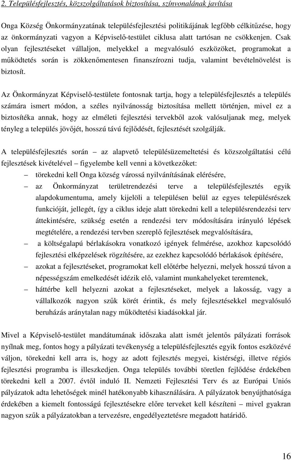 Csak olyan fejlesztéseket vállaljon, melyekkel a megvalósuló eszközöket, programokat a működtetés során is zökkenőmentesen finanszírozni tudja, valamint bevételnövelést is biztosít.