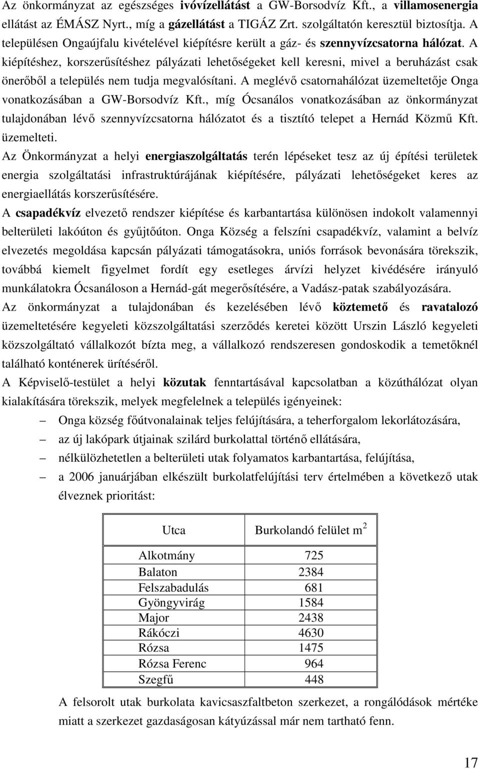 A kiépítéshez, korszerűsítéshez pályázati lehetőségeket kell keresni, mivel a beruházást csak önerőből a település nem tudja megvalósítani.