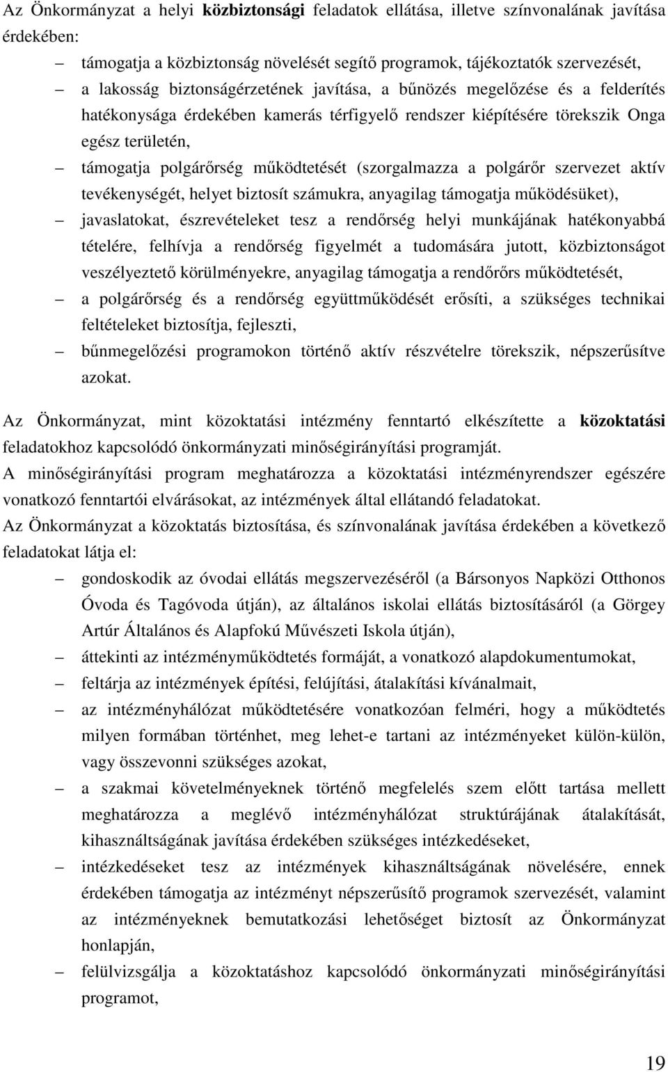 (szorgalmazza a polgárőr szervezet aktív tevékenységét, helyet biztosít számukra, anyagilag támogatja működésüket), javaslatokat, észrevételeket tesz a rendőrség helyi munkájának hatékonyabbá