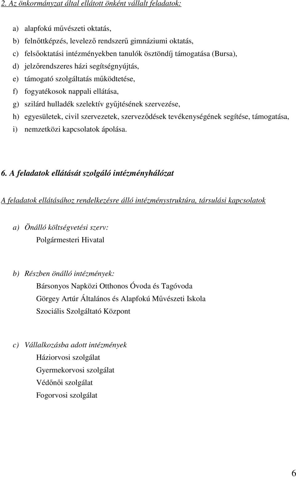 egyesületek, civil szervezetek, szerveződések tevékenységének segítése, támogatása, i) nemzetközi kapcsolatok ápolása. 6.