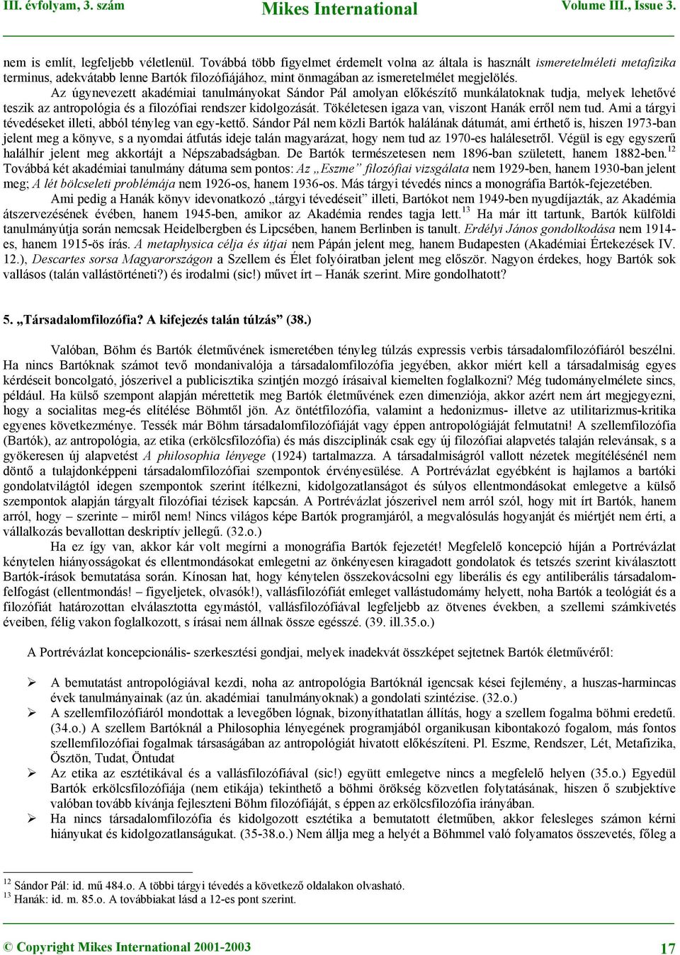 Az úgynevezett akadémiai tanulmányokat Sándor Pál amolyan előkészítő munkálatoknak tudja, melyek lehetővé teszik az antropológia és a filozófiai rendszer kidolgozását.