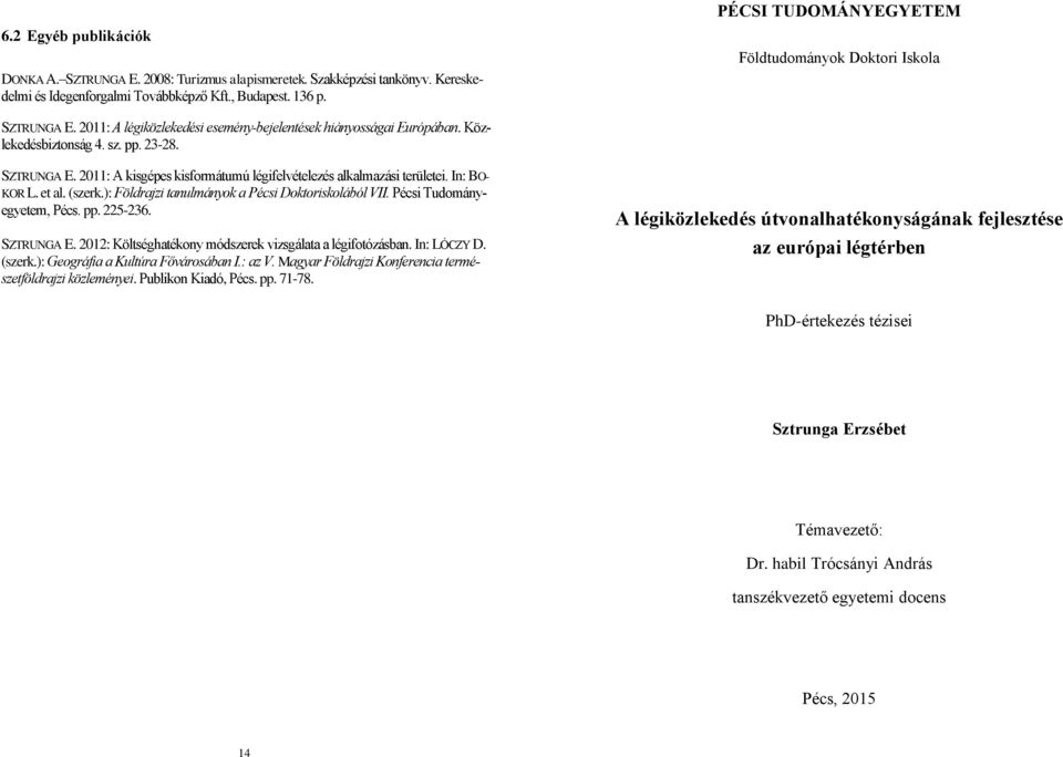 In: BO- KOR L. et al. (szerk.): Földrajzi tanulmányok a Pécsi Doktoriskolából VII. Pécsi Tudományegyetem, Pécs. pp. 225-236. SZTRUNGA E. 2012: Költséghatékony módszerek vizsgálata a légifotózásban.