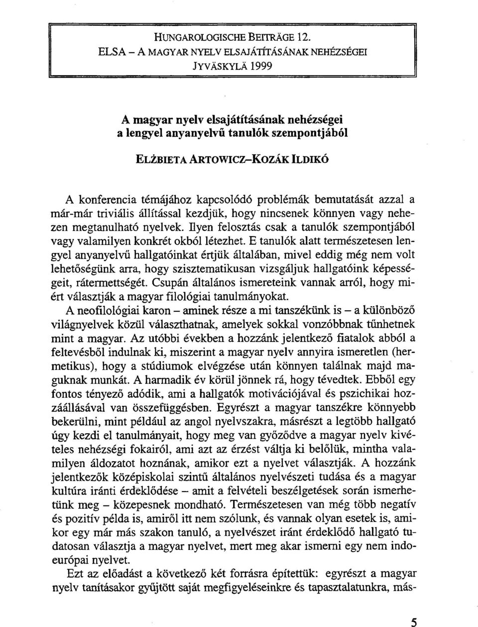 témájához kapcsolódó problémák bemutatását azzal a már-már triviális állítással kezdjük, hogy nincsenek könnyen vagy nehezen megtanulható nyelvek.