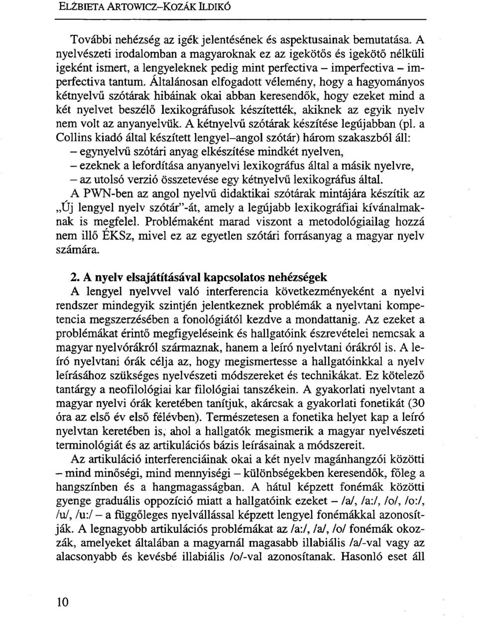 Általánosan elfogadott vélemény, hogy a hagyományos kétnyelvű szótárak hibáinak okai abban keresendők, hogy ezeket mind a két nyelvet beszélő lexikográfusok készítették, akiknek az egyik nyelv nem