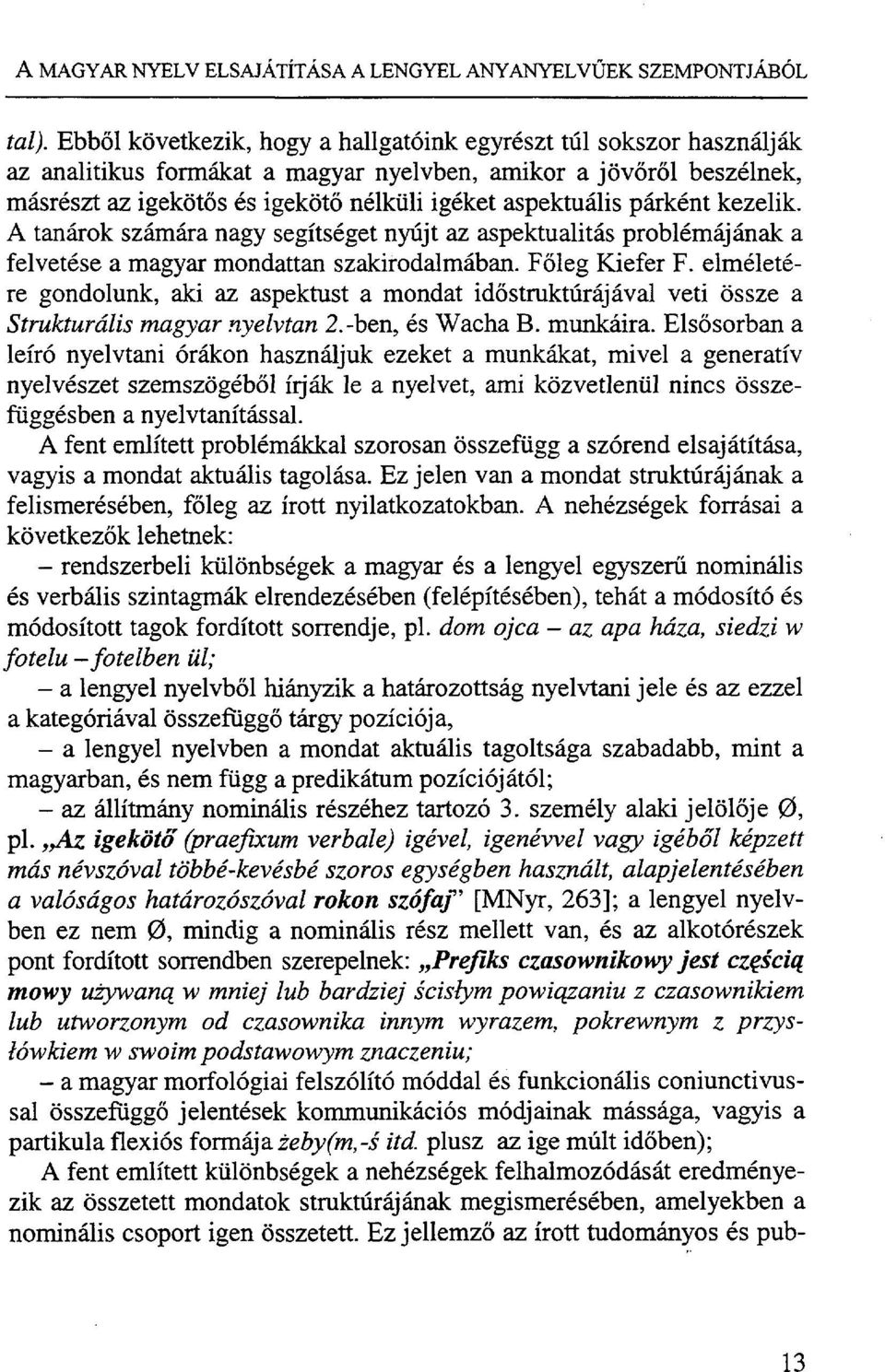 párként kezelik. A tanárok számára nagy segítséget nyújt az aspektualitás problémájának a felvetése a magyar mondattan szakirodalmában. Főleg Kiefer F.